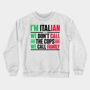 I'm Italian We Don't Call The Cops We Call Family Crewneck Sweatshirt